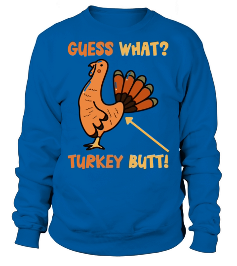 Guess What Turkey Butt Funny Pilgrim Turkeys Butts Sweatshirt Unisex
