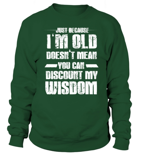 Just because Im old doesnt mean Sweatshirt Unisex