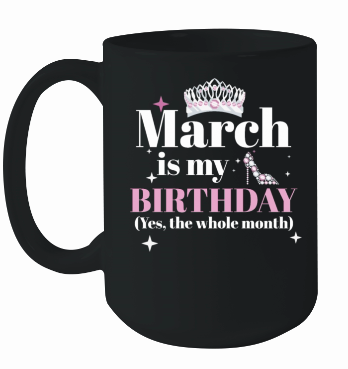 March Is My Birthday Yes The Whole Month Born in Ceramic Mug
