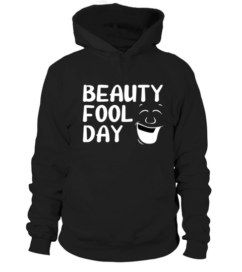 Beauty Fool Day - Funny April Fools Day Joke Prank Hoodie Unisex