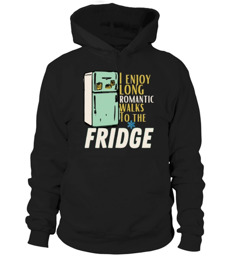 Funny I enjoy long romantic walks To the fridge Hoodie Unisex