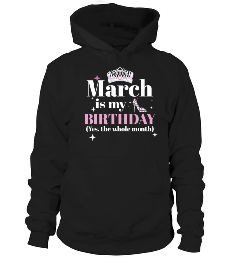 March Is My Birthday Yes The Whole Month Born in Hoodie Unisex