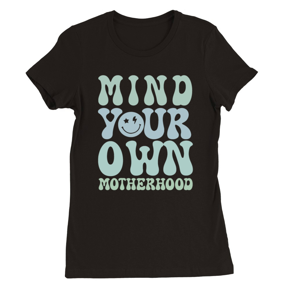 Mind Your Own Motherhood Premium Womens Crewneck T-shirt