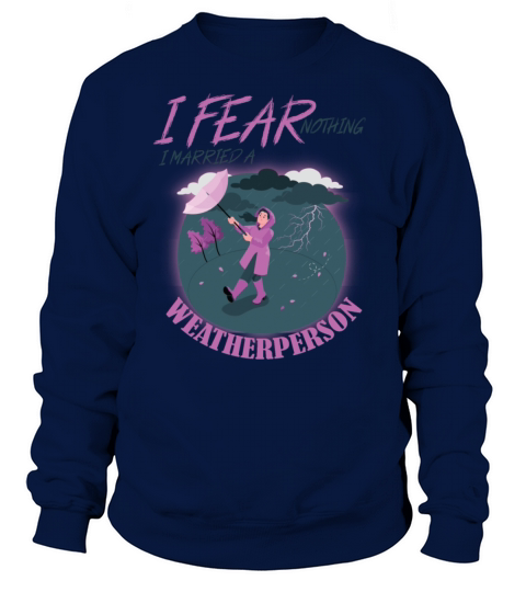 I Fear Nothing I Married a Weatherperson funny Sweatshirt Unisex