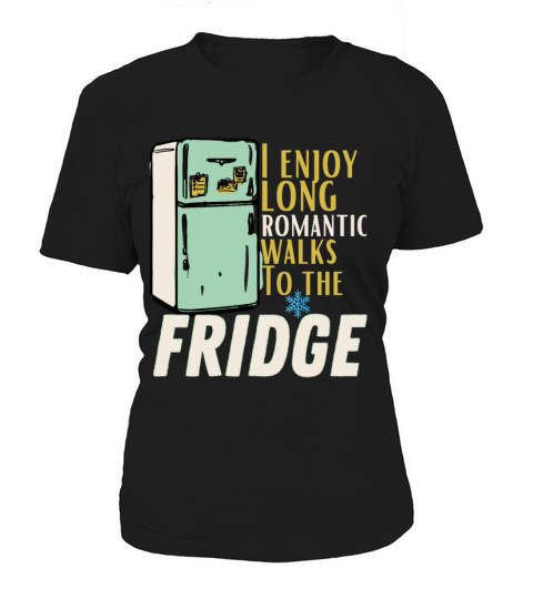 Funny I enjoy long romantic walks To the fridge Women's T-Shirt
