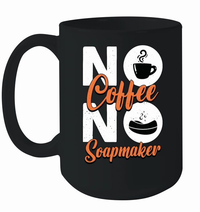 Soapmaker No Coffee No Homemade Soap Coffee Lover Ceramic Mug