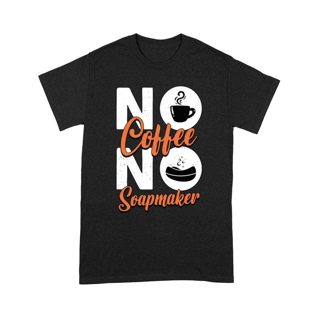 Soapmaker No Coffee No Homemade Soap Coffee Lover Comfort T-shirt