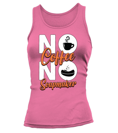 Soapmaker No Coffee No Homemade Soap Coffee Lover Tank top Woman