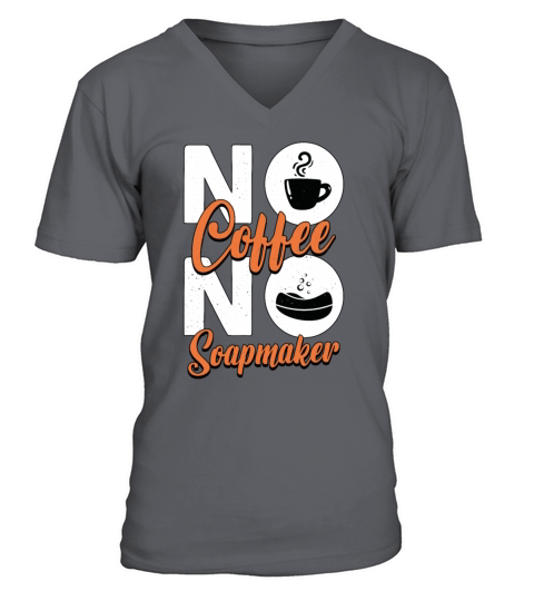 Soapmaker No Coffee No Homemade Soap Coffee Lover V-Neck T-shirt