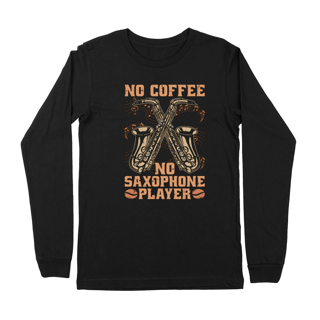 Saxophone Player No Coffee Jazz Music Coffee Lover Premium Long Sleeve