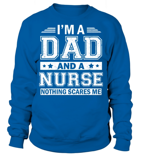Im A Dad And A Nurse Nothing Scares Me Sweatshirt Unisex