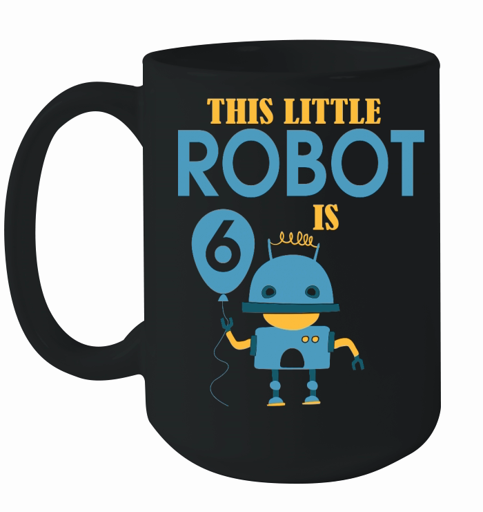 this little robot is 6 birthday Ceramic Mug