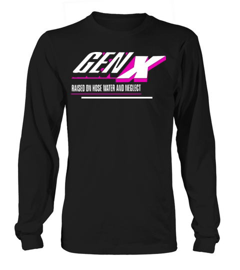gen x raised on hose water and neglect funny Long sleeved Unisex