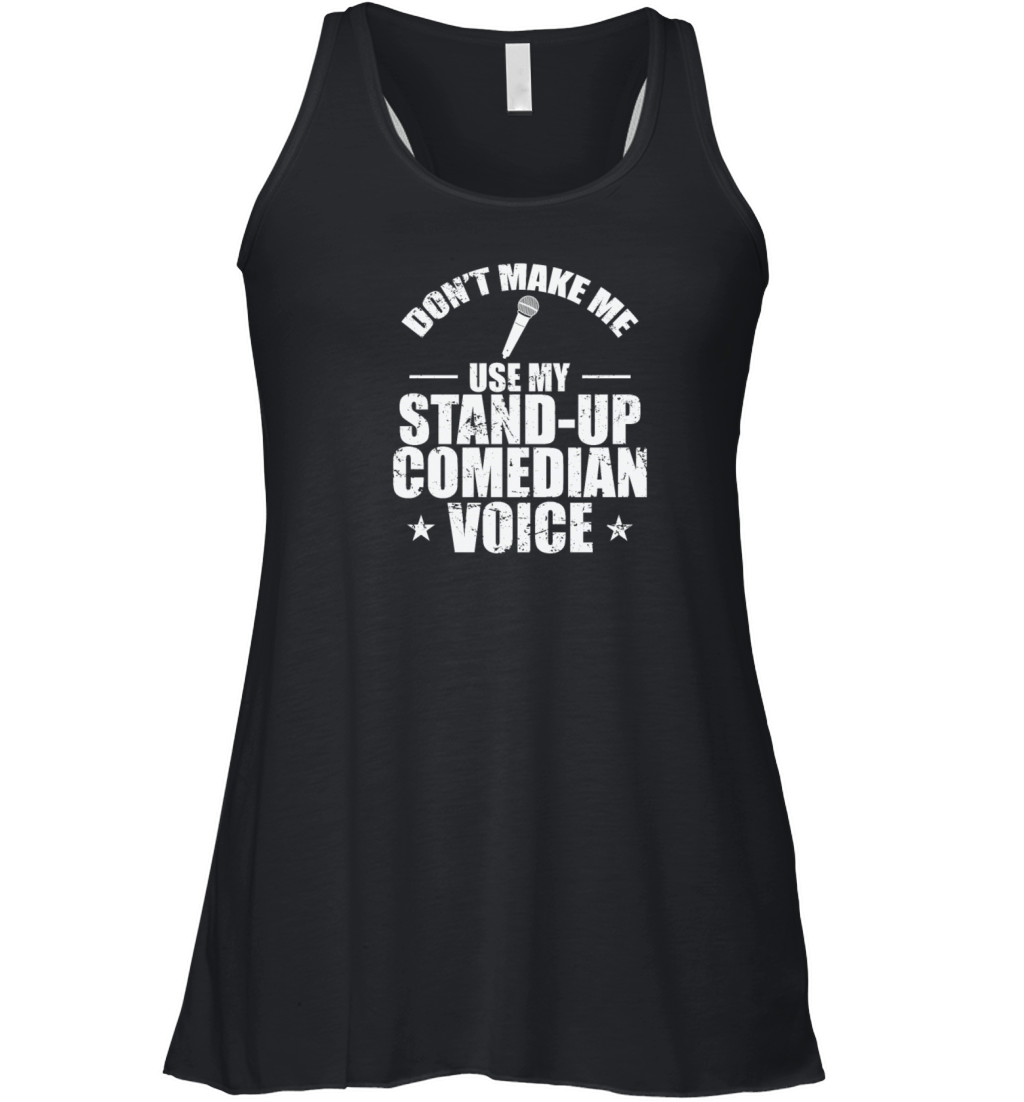 Dont make me use my Stand-Up Comedian Voice Women's Flowy Tank Top