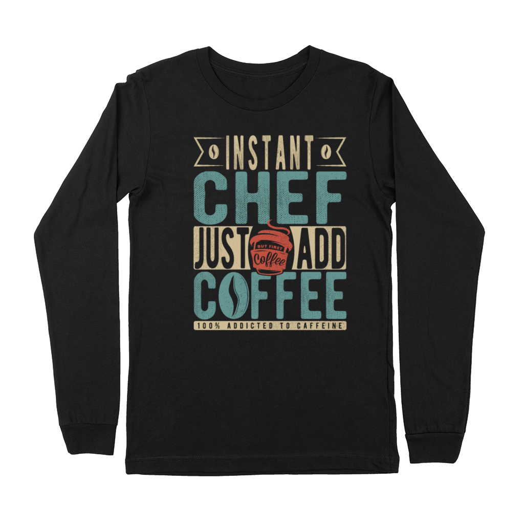 Instant Chef Just Add Coffee Premium Long Sleeve