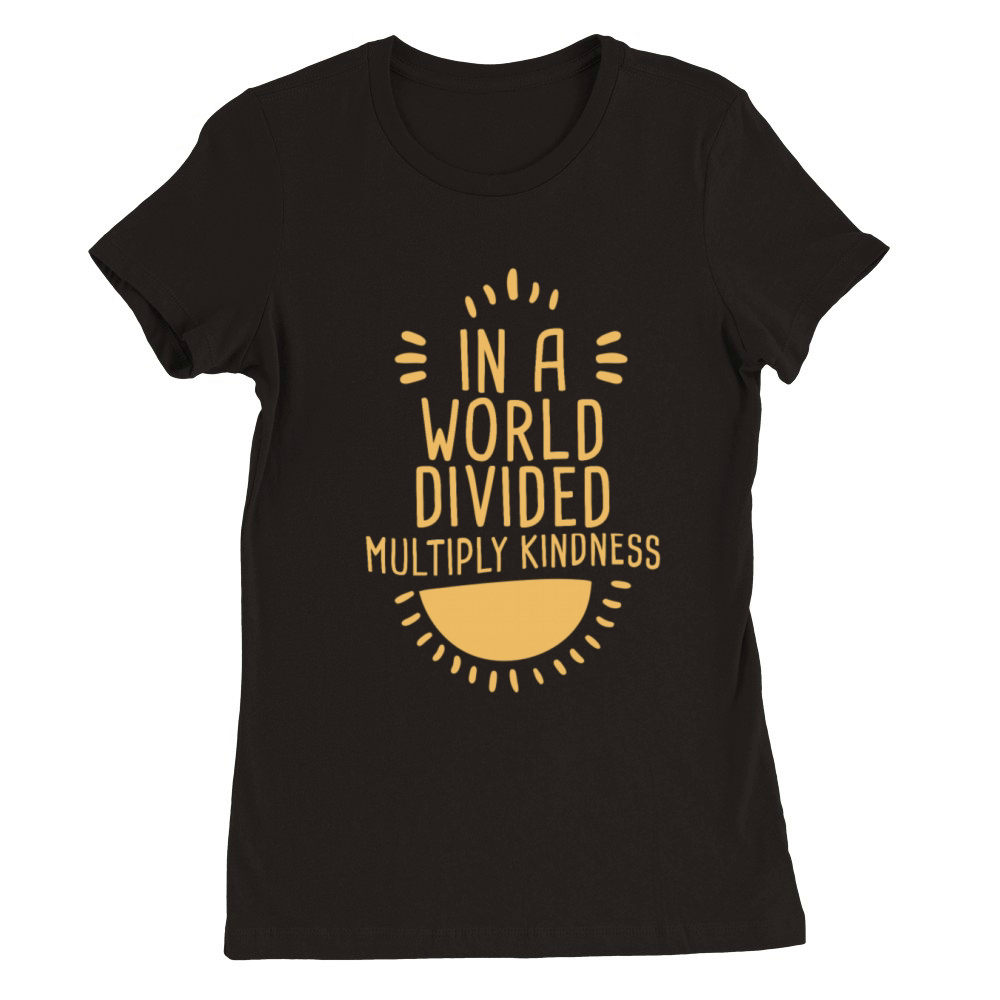In A World Divided Multiply Kindness 4 Premium Womens Crewneck T-shirt