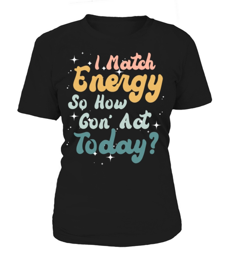I Match Energy So How We Gon Women's T-Shirt