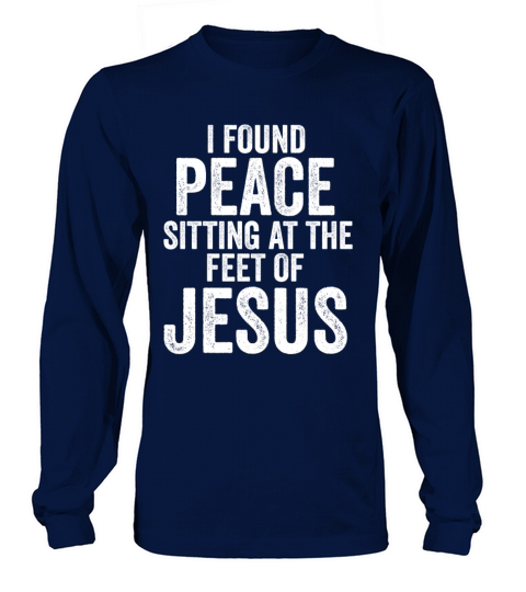 I Found Peace Sitting At The Feet Of Jesus Long sleeved Unisex