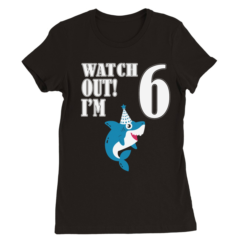 watch out i am 6 birthday shark Premium Womens Crewneck T-shirt
