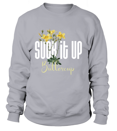 Funny Quote On Suck It Up Buttercup Sign Sweatshirt Unisex