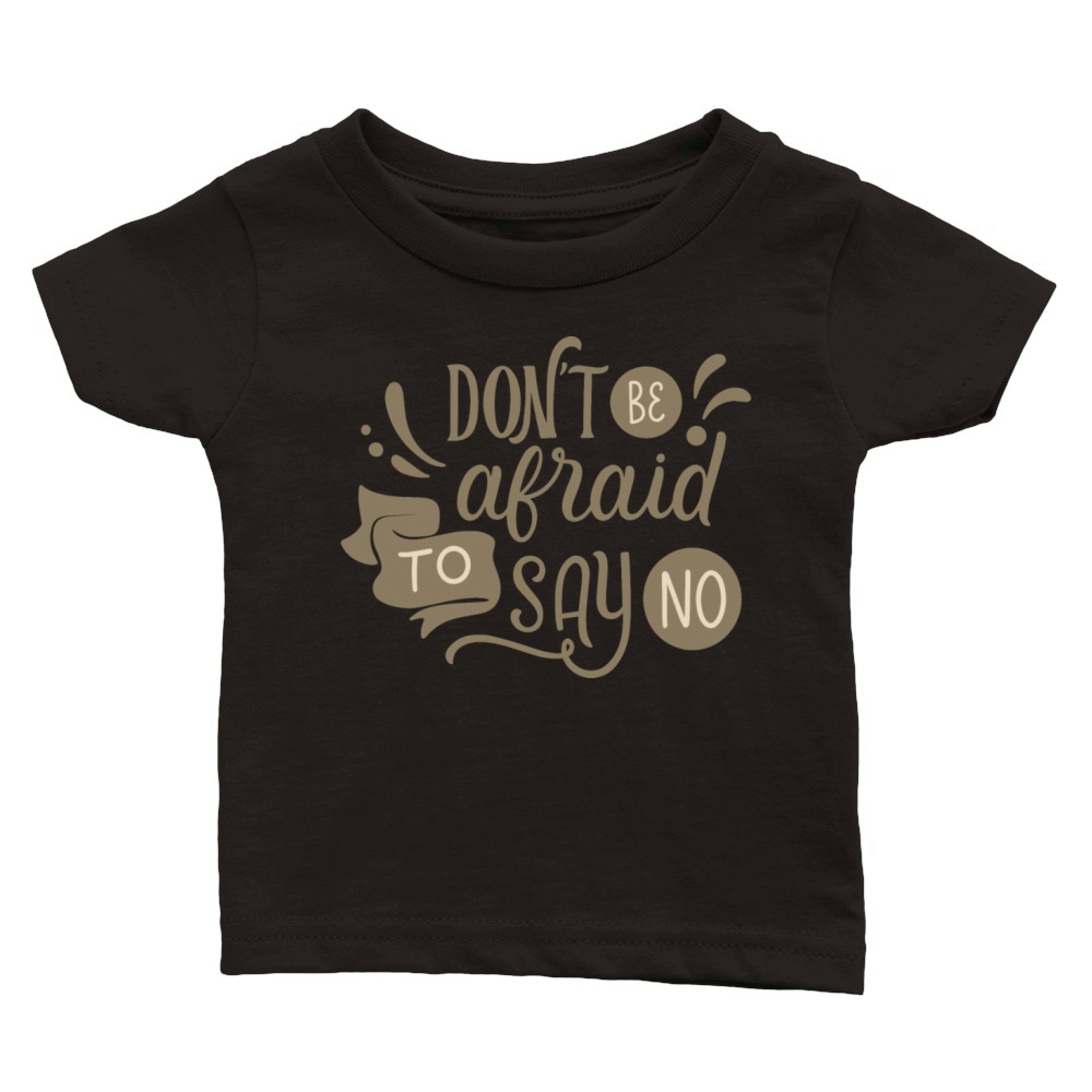 DONT BE AFRAID TO SAY NO Classic Baby Crewneck T-shirt