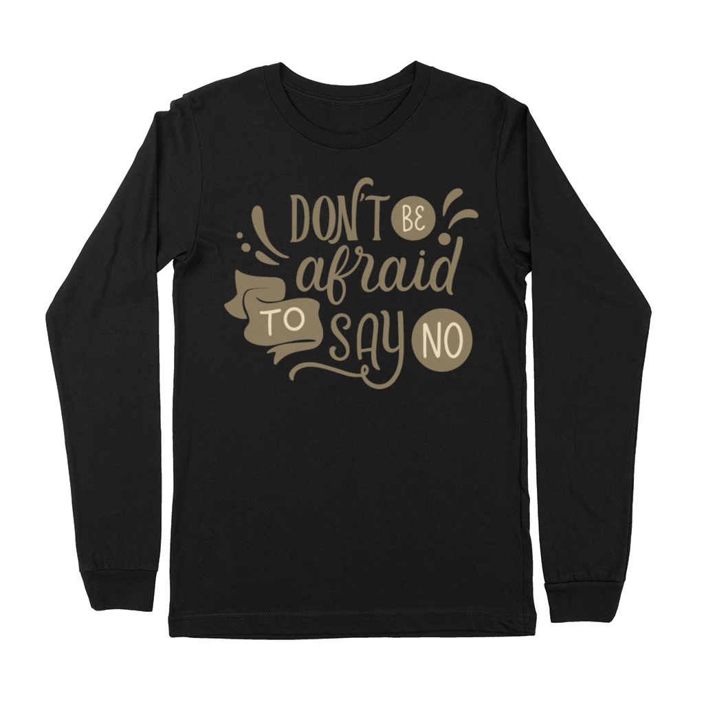 DONT BE AFRAID TO SAY NO Premium Long Sleeve