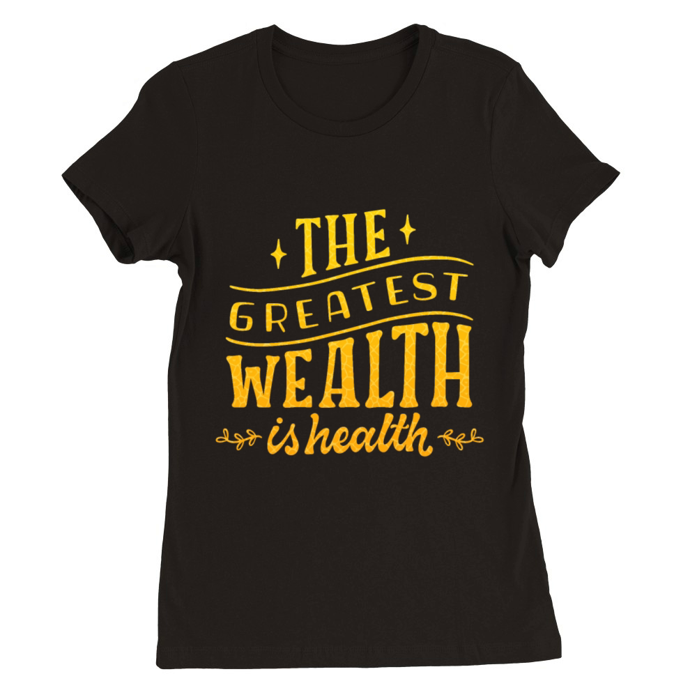 THE GREATEST WEALTH IS HEALTH Premium Womens Crewneck T-shirt