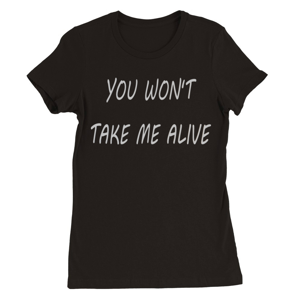 You wont take me alive Premium Womens Crewneck T-shirt