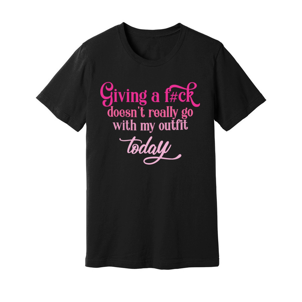 Giving A Fck Doesnt Really Go With My Outfit Unisex Jersey Tee