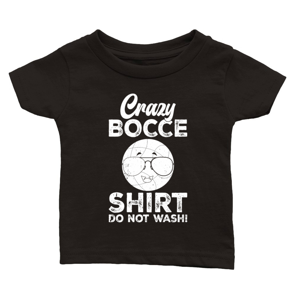 Crazy Bocce Shirt Do Not Wash - Funny Bocce Funny Classic Baby Crewneck T-shirt