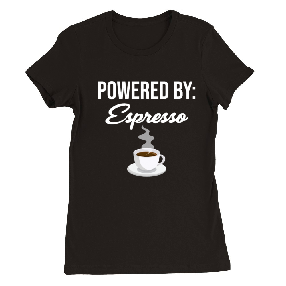 Powered By Espresso Lovers Barista Caffeinated Premium Womens Crewneck T-shirt