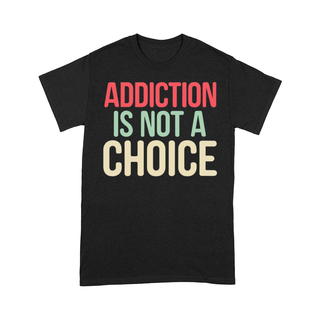 Addiction Is Not A Choice Lettering Comfort T-shirt