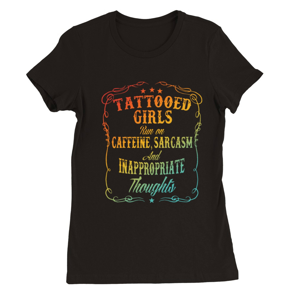 Tattooed Girls Run On Caffeine Sarcasm And Inappro Premium Womens Crewneck T-shirt