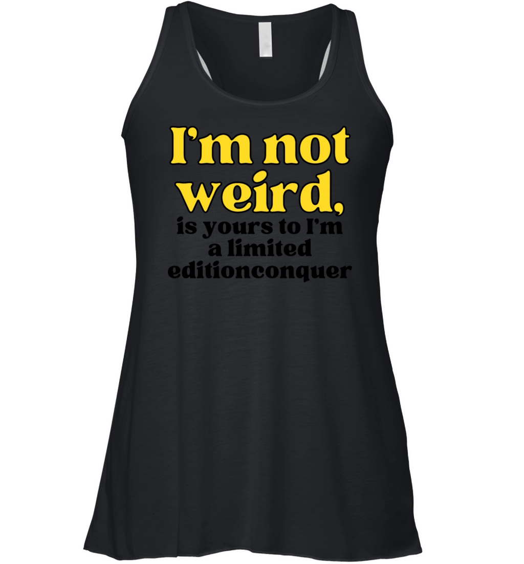 I m not weird I m a limited edition funny Women's Flowy Tank Top