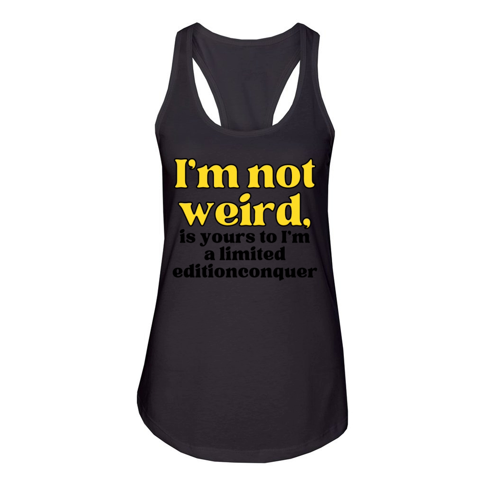 I m not weird I m a limited edition funny Women's Racerback Tank
