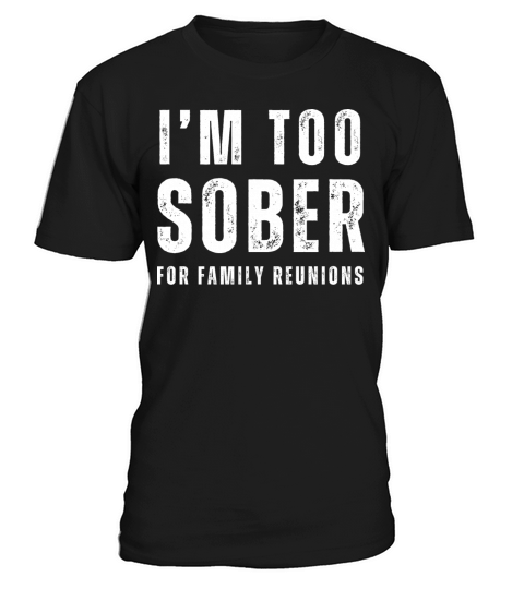Too Sober For Family Reunions T-Shirt Unisex