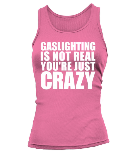 Gaslighting Is Not Real Youre Just Crazy Funny Tank top Woman
