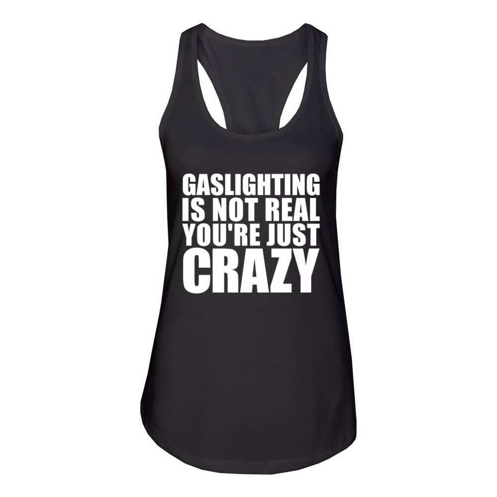 Gaslighting Is Not Real Youre Just Crazy Funny Women's Racerback Tank