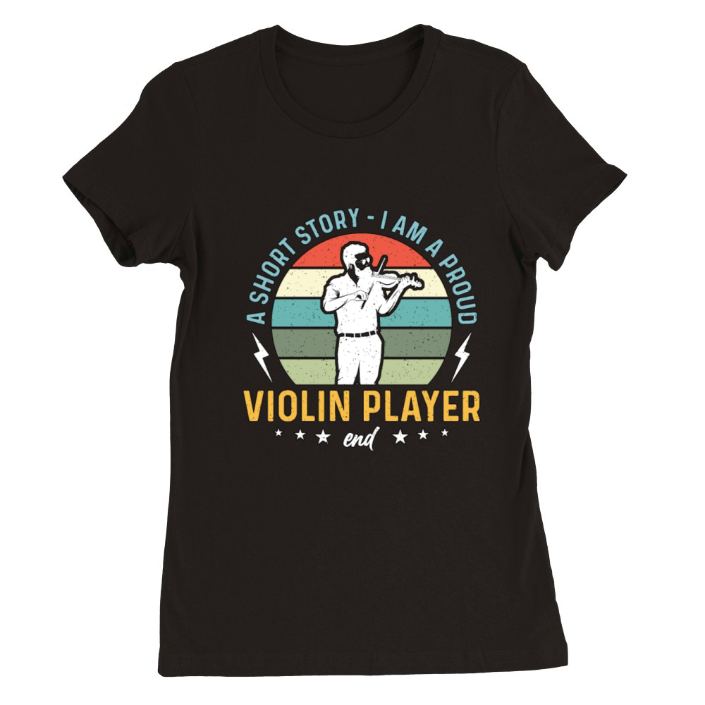Violin Player A Short Story I Am A Proud Violinist Premium Womens Crewneck T-shirt