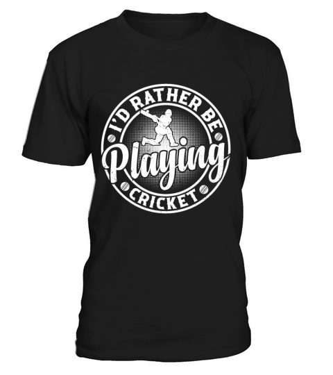 Id Rather Be Playing Cricket - Cricketing Cricket T-Shirt Unisex