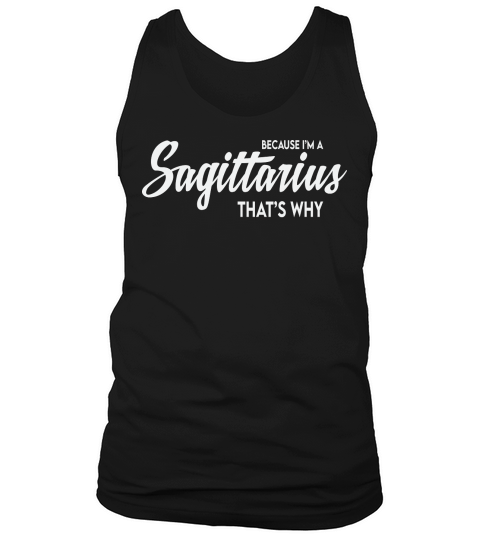 Because Im a Sagittarius thats why Tank Top Unisex
