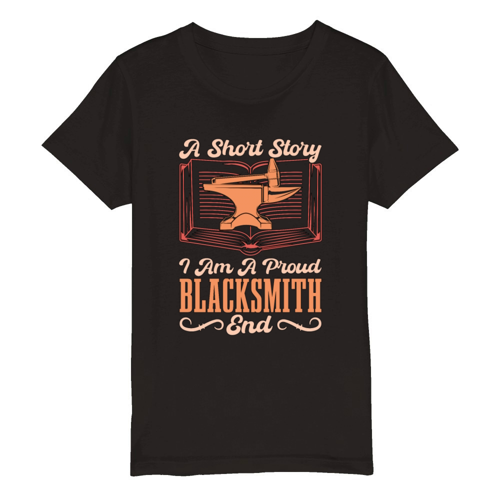 Blacksmithing A Short Story I Am A Proud Metalwork Organic Kids Crewneck T-shirt
