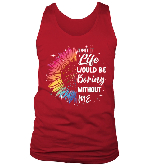 Admit It Life Would Be Boring Without Me Tank Top Unisex