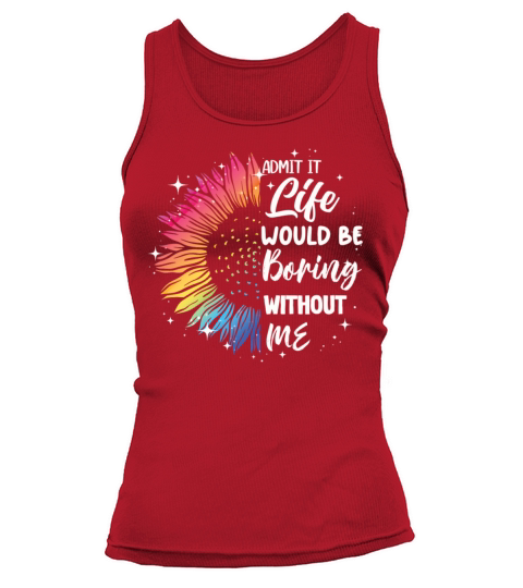 Admit It Life Would Be Boring Without Me Tank top Woman