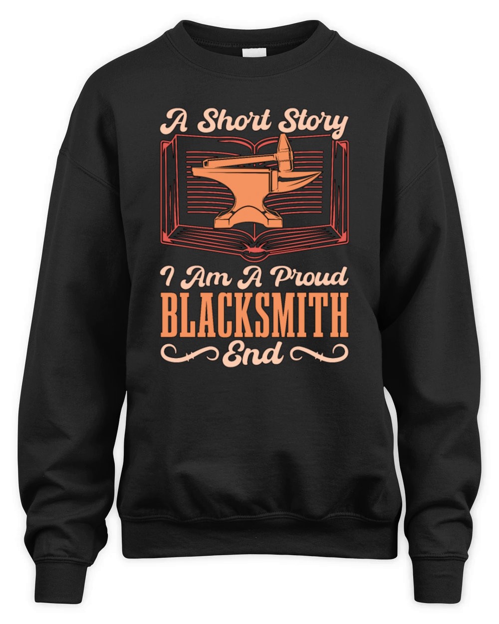 Blacksmithing A Short Story I Am A Proud Metalwork Unisex Premium Crewneck Sweatshirt