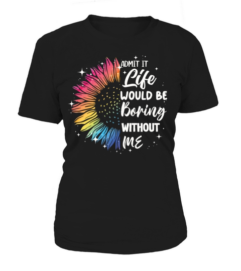Admit It Life Would Be Boring Without Me Women's T-Shirt