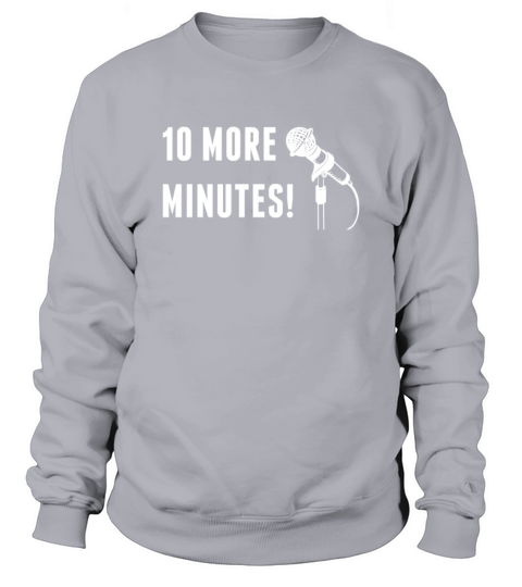 Stand Up comedy 10 More Minutes Funny Sweatshirt Unisex