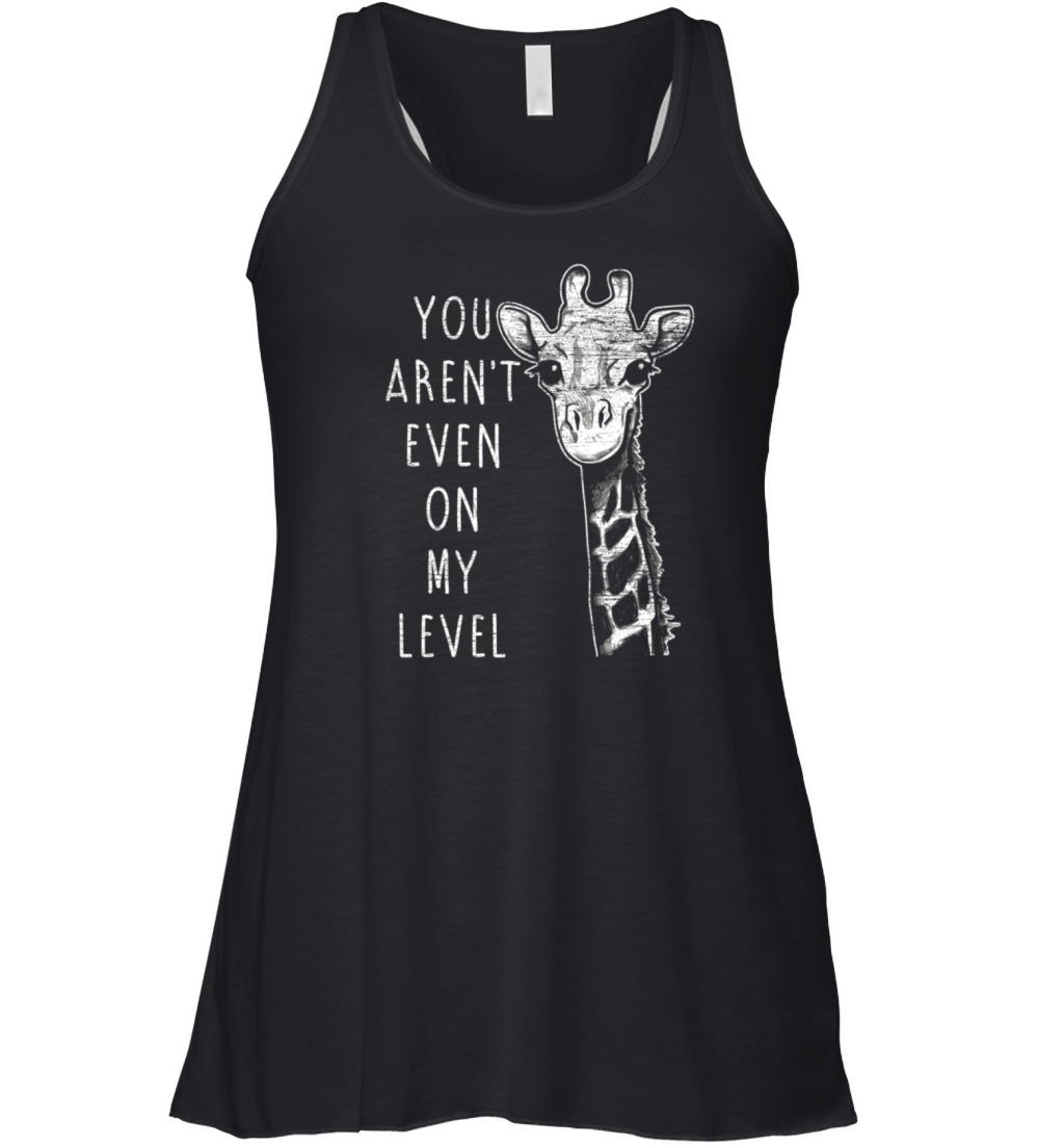 You ArenT Even On My Level Giraffe Women's Flowy Tank Top