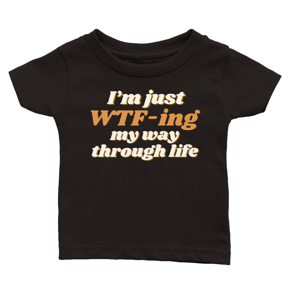 "Im just WTF-ing my way through life" Classic Baby Crewneck T-shirt
