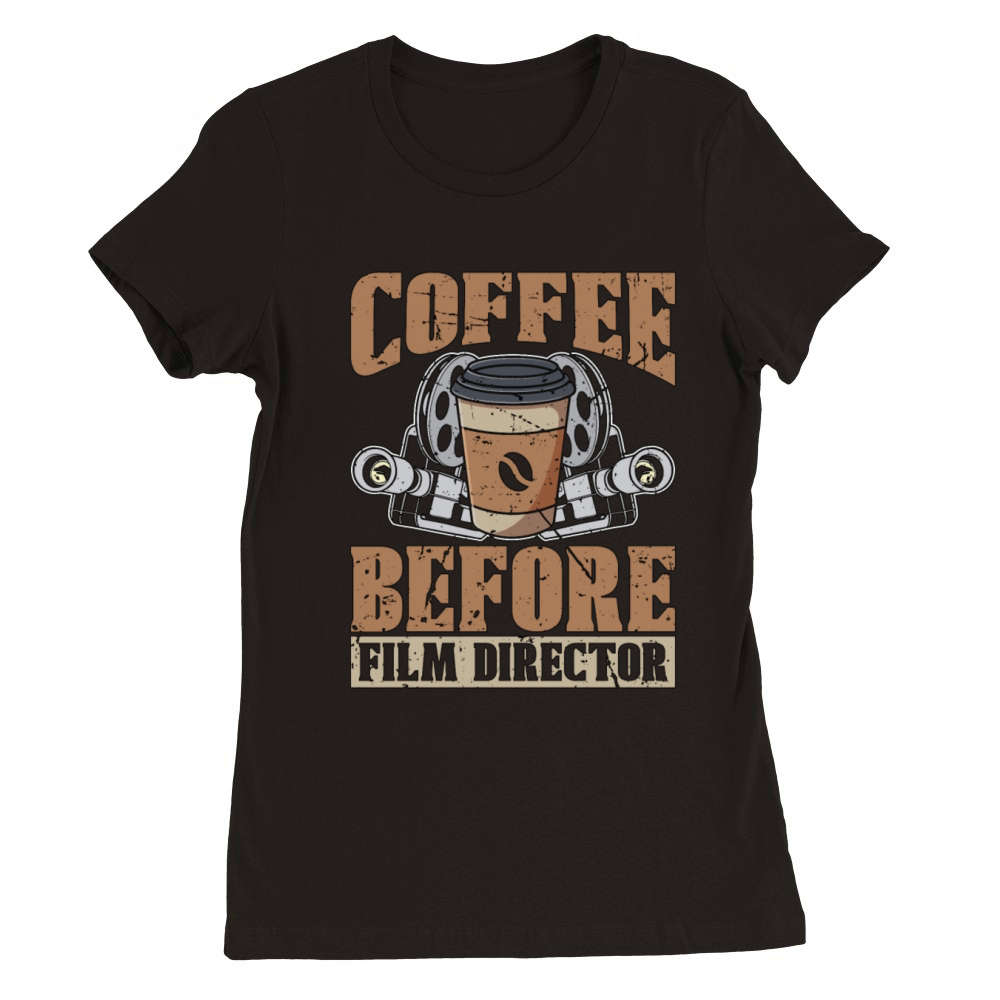 Film Director Coffee Before Filmmaker Coffee Lover Premium Womens Crewneck T-shirt